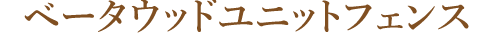 ベータウッド ユニットフェンス|リアルな木目の目隠し樹脂ウッドフェンス